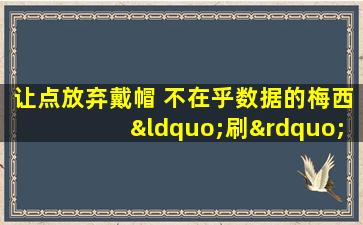 让点放弃戴帽 不在乎数据的梅西“刷”出了